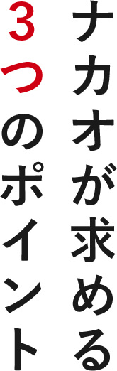 ナカオが求める３つのポイント