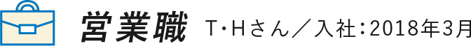 営業職 T・Hさん／入社：2018年3月